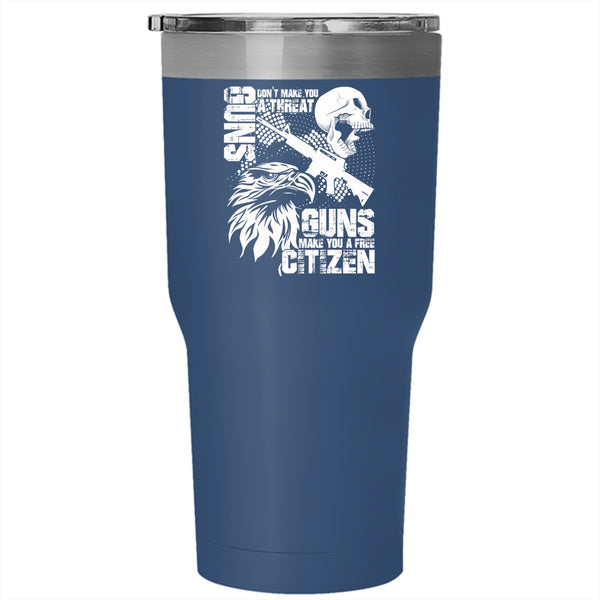 Gun Don't Make You A Threat Tumbler 30 oz Stainless Steel, Guns Make You A Free Citizen Travel Mug