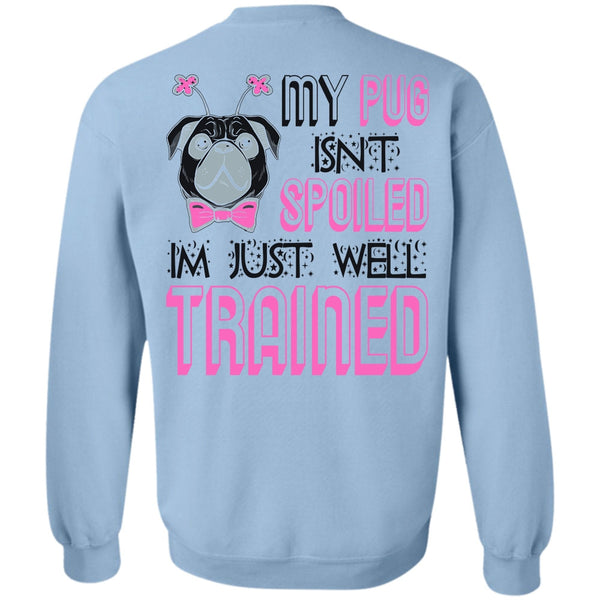 I Love My Dog T Shirt, My Pug Isn't Spoiled Sweatshirt