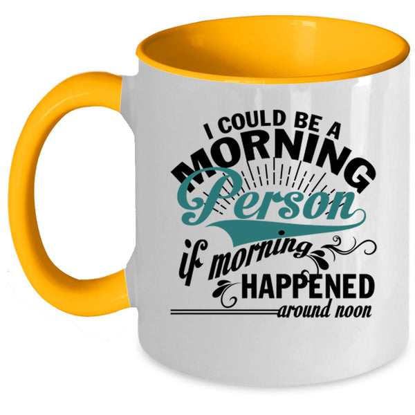 If Morning Happened Around Noon Coffee Mug, I Could Be A Morning Person Accent Mug