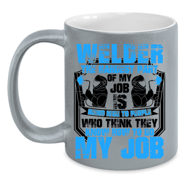 The Hardest Part Of My Job Is Being Nice Coffee Mug, Welder Accent Mug