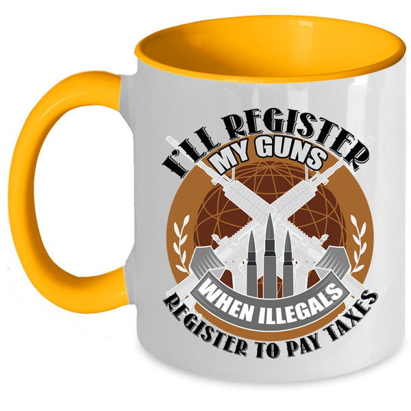 When Illegals Register To Pay Taxes Coffee Mug, I'll Register My Guns Accent Mug