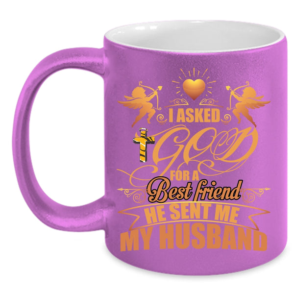I Asked God For A Best Friend Coffee Mug, He Sent Me My Husband Coffee Cup