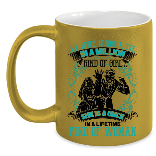 She Is A Once In A Lifetime Kind Of Woman Coffee Mug, My Wife Is Not A One In A Lillion Kind Of Girl Accent Mug