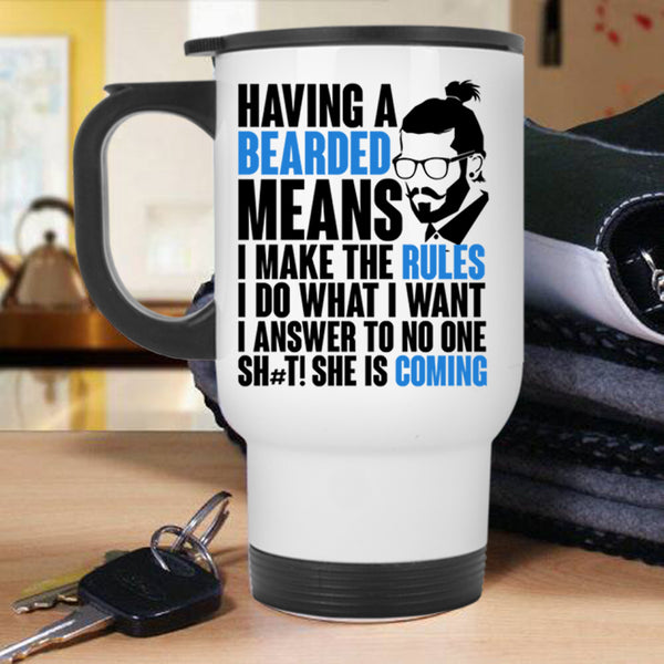 I make The Rules I Do What I Want Travel Mug, Having A Bearded Means Mug