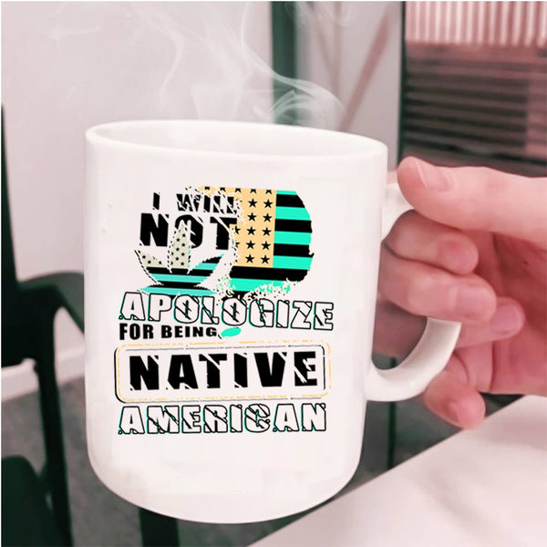Cool Flag Coffee Mug, I Will Not Apologize For Being Native American Cup