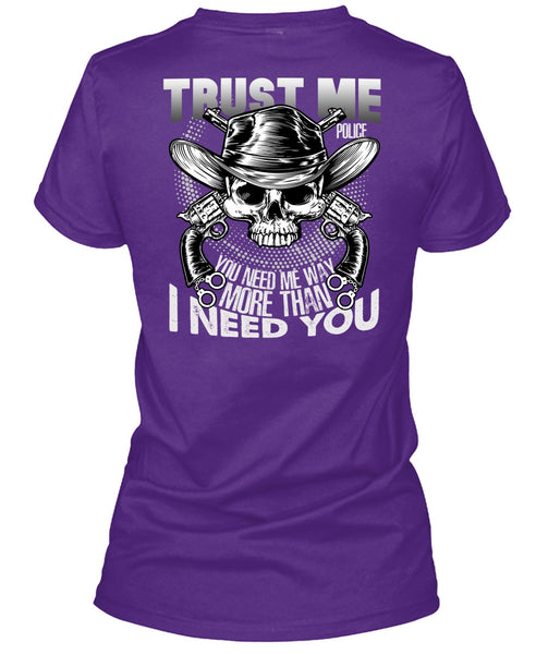 Trust Me Police T Shirt, I Need You T Shirt