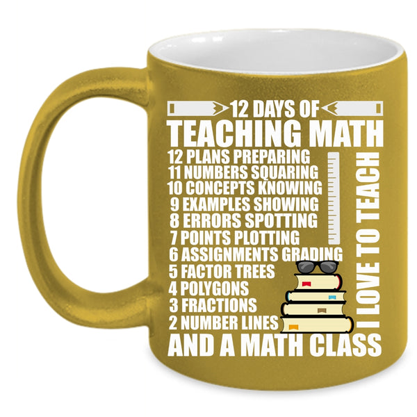 12 Days Of Teaching Math Coffee Mug, I Love To Teach And A Math Class Coffee Cup