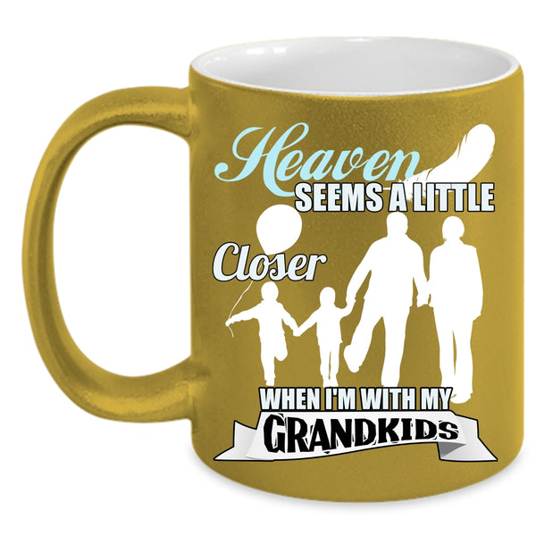 Heaven Seems A Little Closer Coffee Mug, Whem I'm With My Grandkids Coffee Cup
