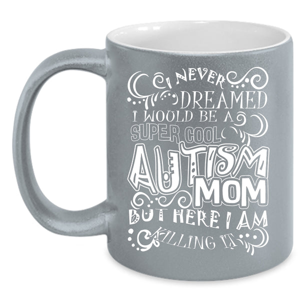 I Would Be A Cool Autism Mom Coffee Mug, Mother Ever Coffee Cup