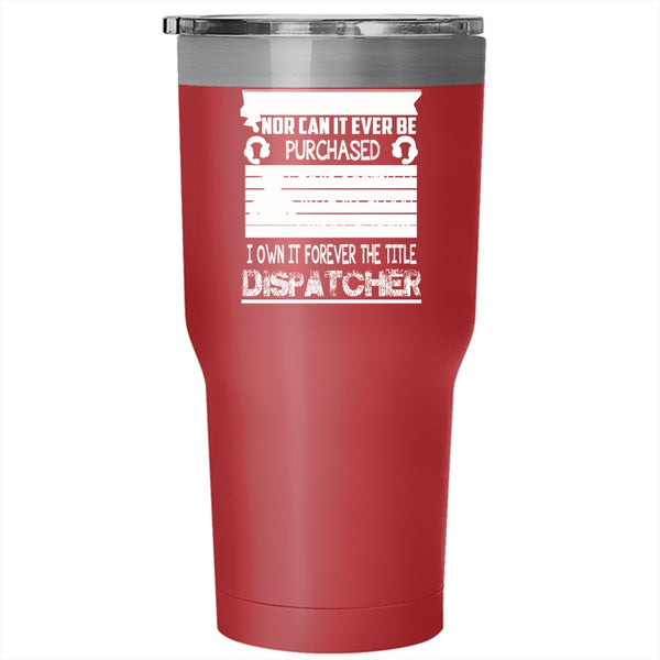 I Own It Forever The Title Dispatcher Tumbler 30 oz Stainless Steel, Funny Dispatcher Travel Mug
