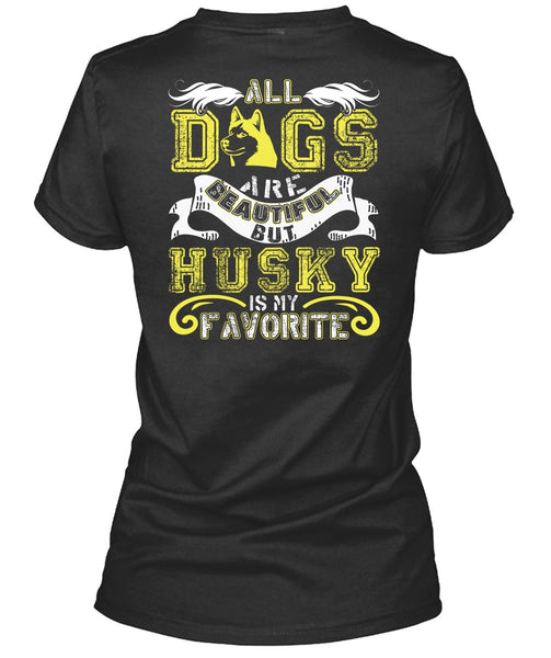 All Dogs Are Beautiful T Shirt, Husky Is My Favorite T Shirt
