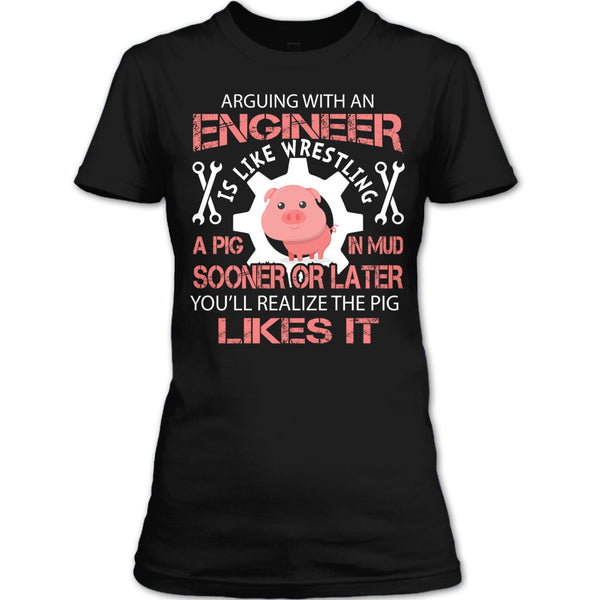Coolest Engineer T Shirt, Arguing With An Engineer Is Like Wrestling A Pig T Shirt