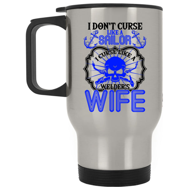 I Curse Like A Welder's Wife Travel Mug, I Don't Curse Like A Sailor Mug
