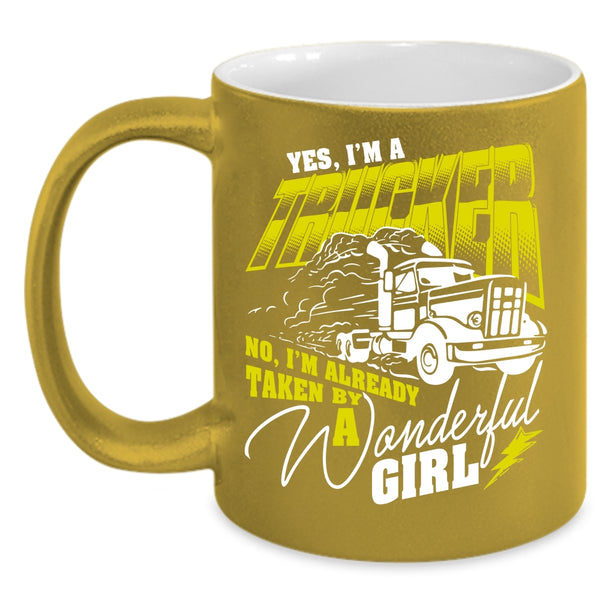 I'm A Trucker Coffee Mug, I'm Already Taken By A Wonderful Girl Coffee Cup