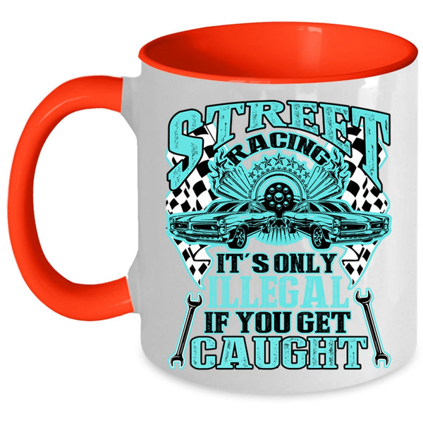 It's Only Illegal If You Get Caught Coffee Mug, Street Racing Accent Mug