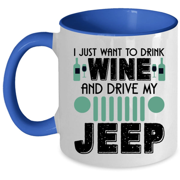 Funny Coffee Mug, I Just Want To Drink Wine And Drive My Jeep Accent Mug