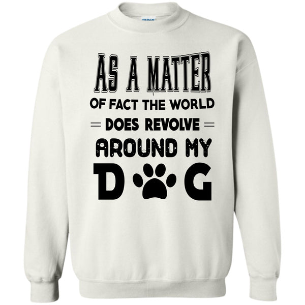 I Love My Dog T Shirt, As A Matter Or Face The World Sweatshirt
