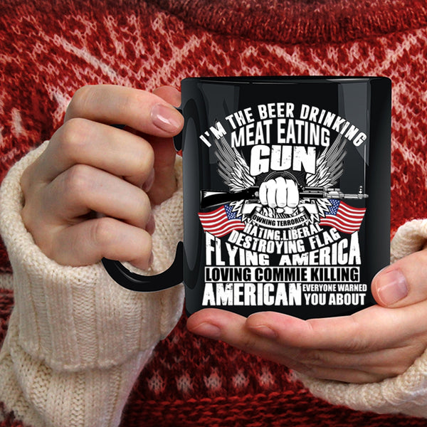 I'm The Beer Drinking Meat Eating Coffee Mug, Flag Flying America Loving Coffee Cup