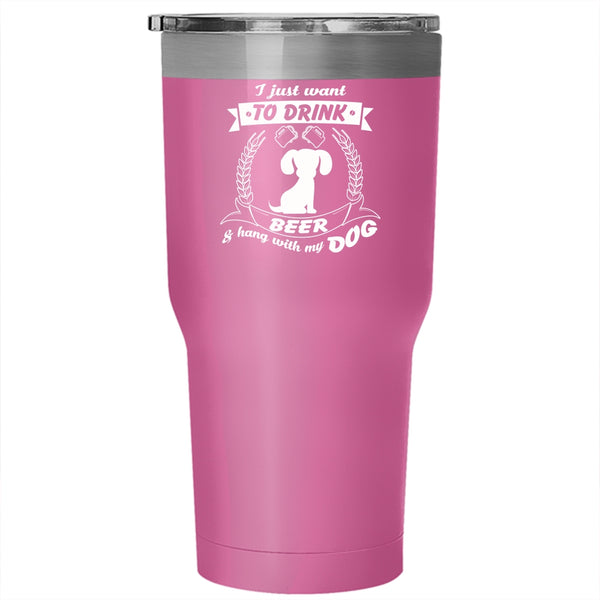 I Just Want To Drink Beer And Hang With My Dog Tumbler, Cool Cup