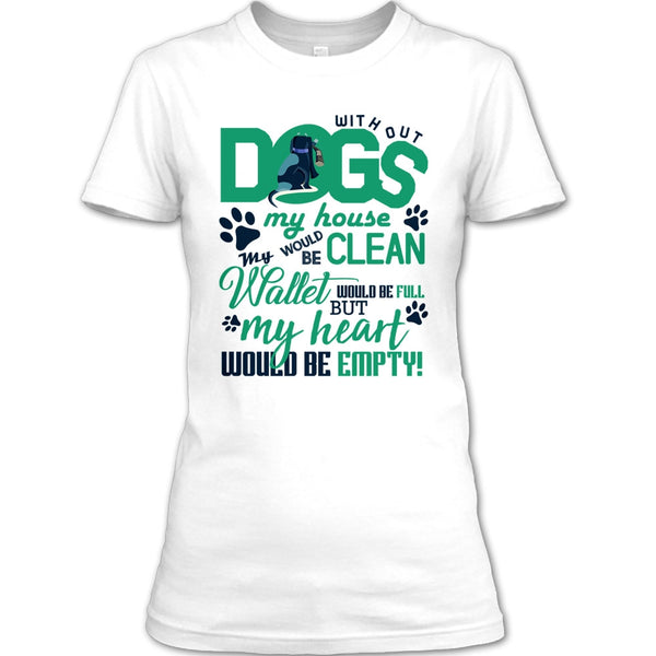 Without My Dogs My House Clean T Shirt, Coolest Dog Lover T Shirt