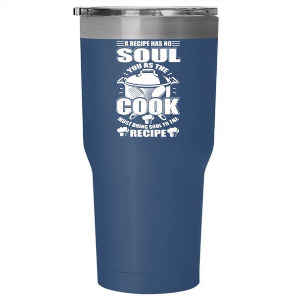 You As The Cook Must Bring Soul To The Recipe Tumbler 30 oz Stainless Steel, Chef Travel Mug