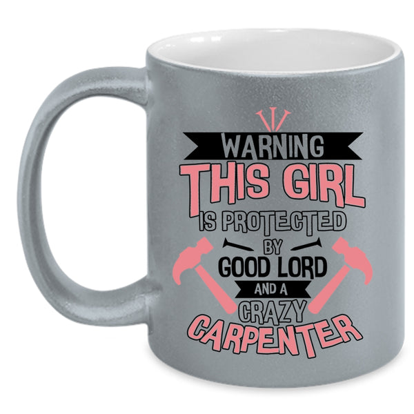 Cool Girls Coffee Mug, This Girl Is Protected By A Crazy Carpenter Accent Mug