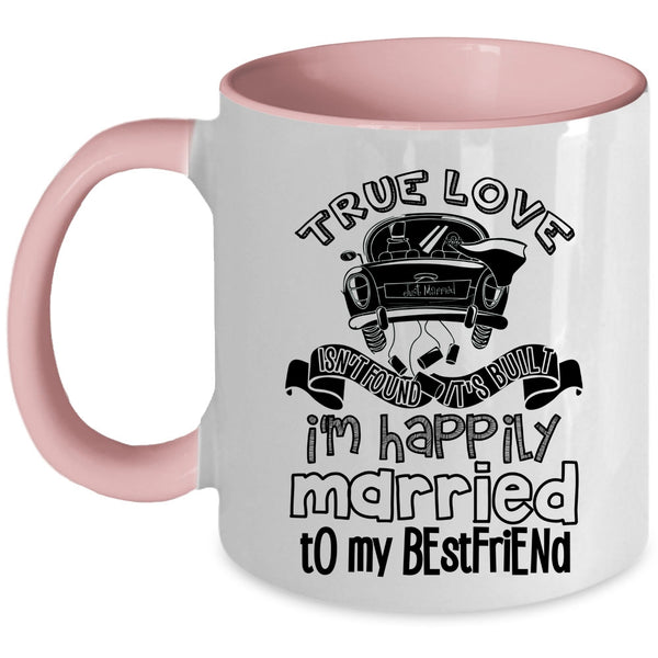 I'm Happily Married To My Best Friend Coffee Mug, True Love Isn't Found Accent Mug