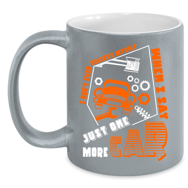 I Don't Even Belive Myself Coffee Mug, Just One More Car Coffee Cup