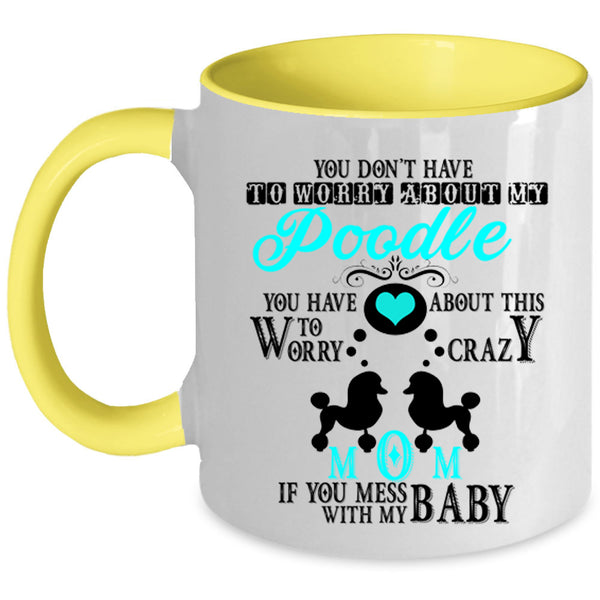 If You Mess With My Baby Coffee Mug, Crazy Poodle Mom Accent Mug