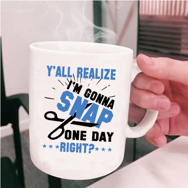 Cool Hairstylist Coffee Mug, Y'all Realize I'm Gonna Snap Cup