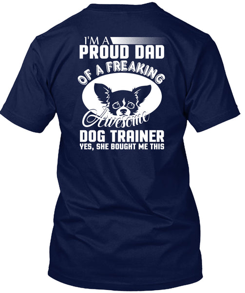 I'm A Proud Dad Of A Freaking Awesome Dog Trainer T Shirt, Being A Trainer T Shirt
