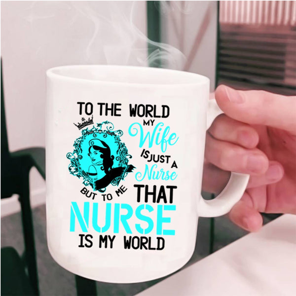 To Me That Nurse Is My World Coffee Mug, To The World My Wife Is A Nurse Cup