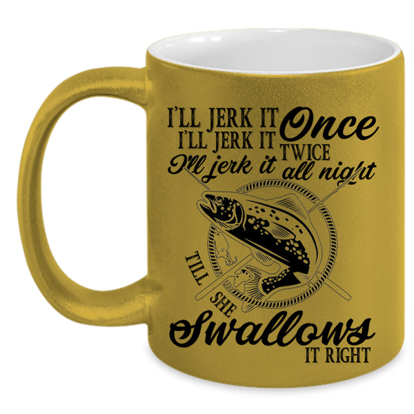 Fishing Coffee Mug, I'll Jerk It Once I'll Jerk It Twice Accent Mug