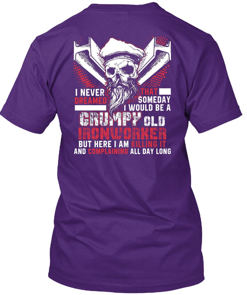 Grumpy Old Ironworker T Shirt, I Never Dreamed T Shirt