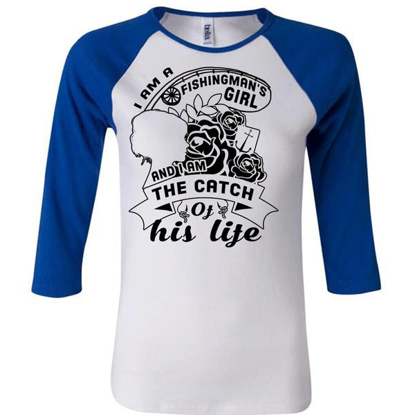 I Am A Fishingman's Girl And I Am The Catch Of His Life T Shirt, Love T Shirt