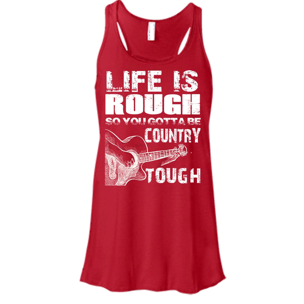 Life Is Rough T Shirt, You Gotta Be Country Tough T Shirt, Cool T Shirt