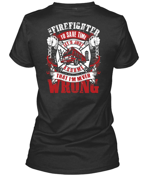 I'm A Firefighter To Save Time T Shirt, I'm Never Wrong T Shirt