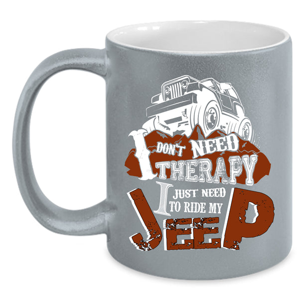I Don't Need Therapy Coffee Mug, I Just Need To Ride My Jeep Coffee Cup