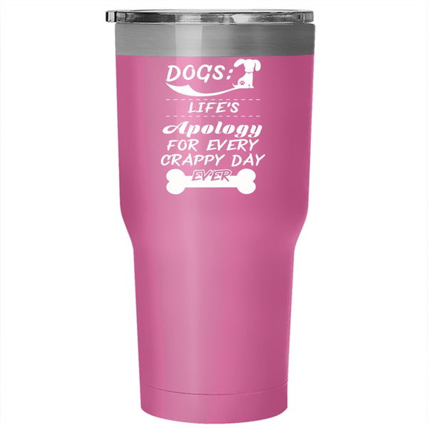 Dogs Tumbler 30 oz Stainless Steel, Life's Apology For Every Crappy Day Ever Travel Mug
