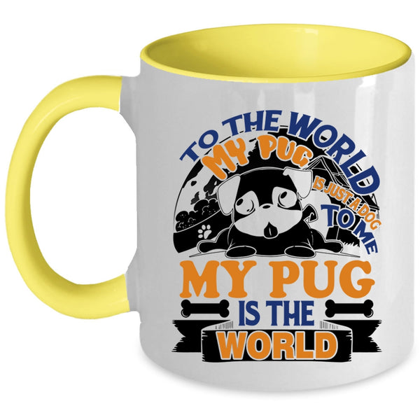 To Me My Pug Is The World Coffee Mug, To The World My Pug Is Just A Dog Accent Mug