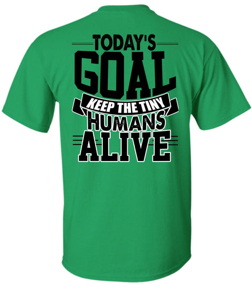 Today's Goal Keep The Tiny Humans Alive T Shirt, I Love My Son T Shirt