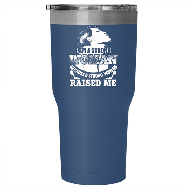 I Am A Strong Woman Tumbler 30 oz Stainless Steel, Because A Strong Woman Raised Me Travel Mug