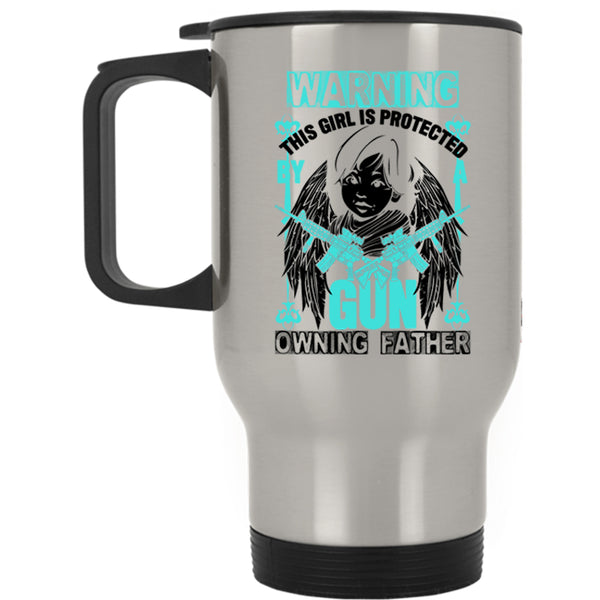 Family Travel Mug, This Girl Is Protected By A Gun Owning Father Mug