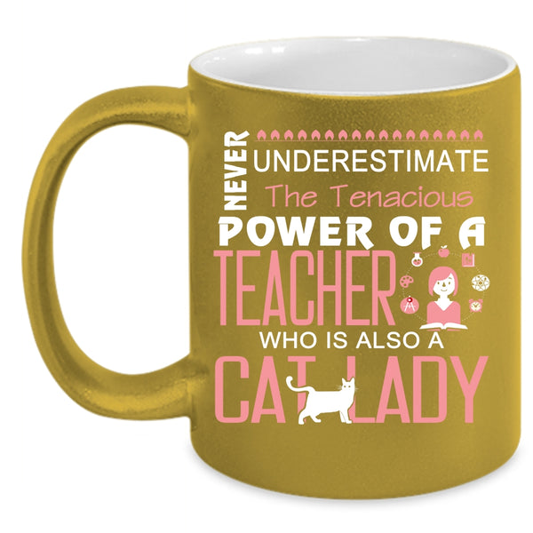The Tenacious Power Of A Teacher Mug, Cat Lady Cup