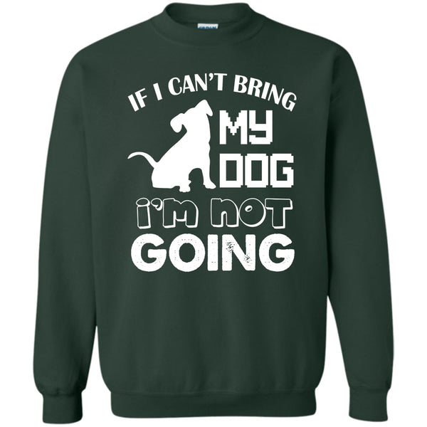 I’m Not Going T Shirt, I Love My Dog Sweatshirt