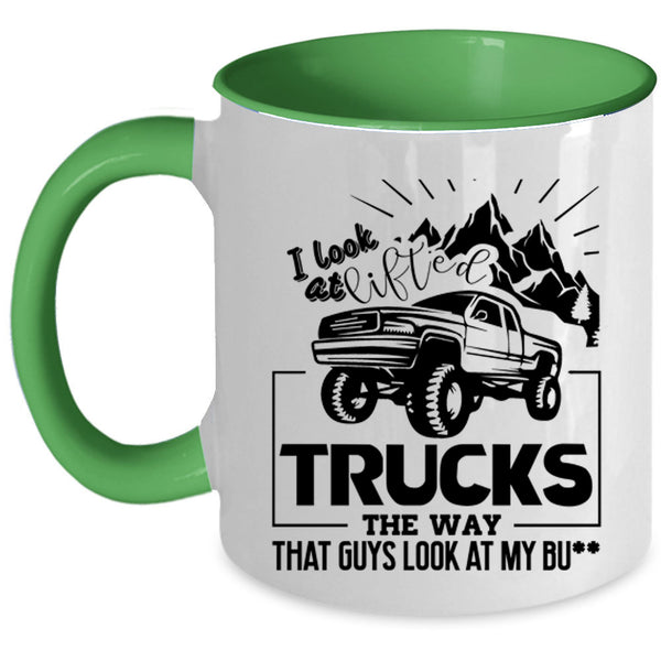 Cool Trucker Coffee Mug, I Look At Lifted Trucks Accent Mug