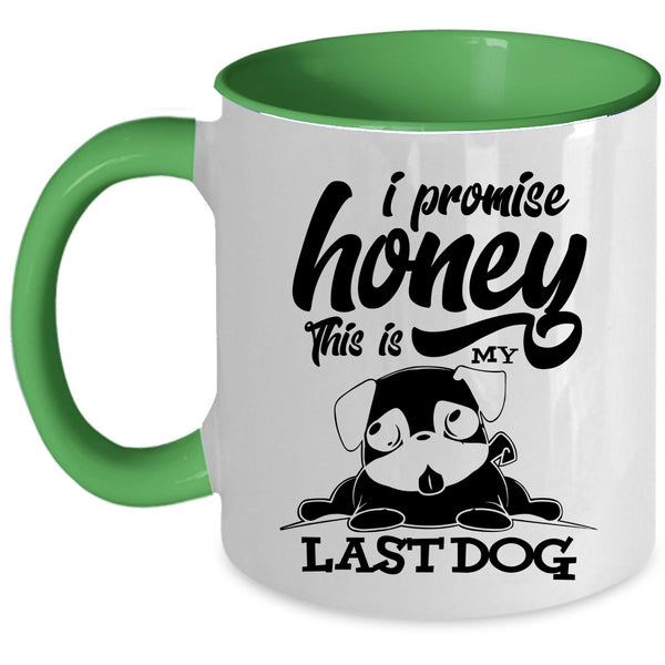 Cute Dogs Coffee Mug, I Promise Honey This Is My Last Dog Accent Mug