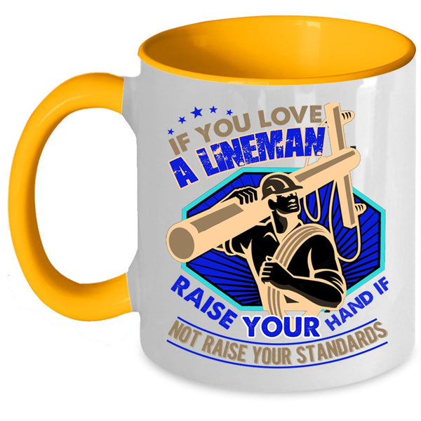 I Love Lineman Coffee Mug, If You Love A Lineman Taise Your Hand Accent Mug
