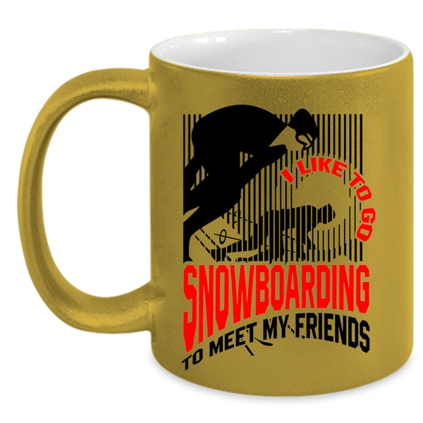 Go Snowboarding Coffee Mug, I Like Go Snowboarding To Meet My Friends Accent Mug