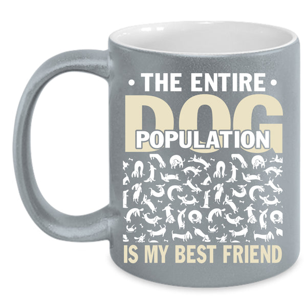 The Entire Dog Population Is My Best Friend Coffee Mug, Funny Dogs Coffee Cup